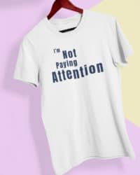 im-not-paying-attention-t-shirt-white